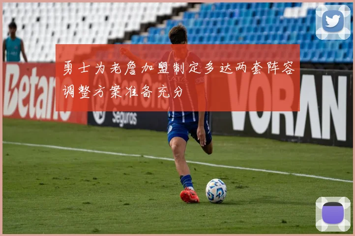 勇士为老詹加盟制定多达两套阵容调整方案准备充分